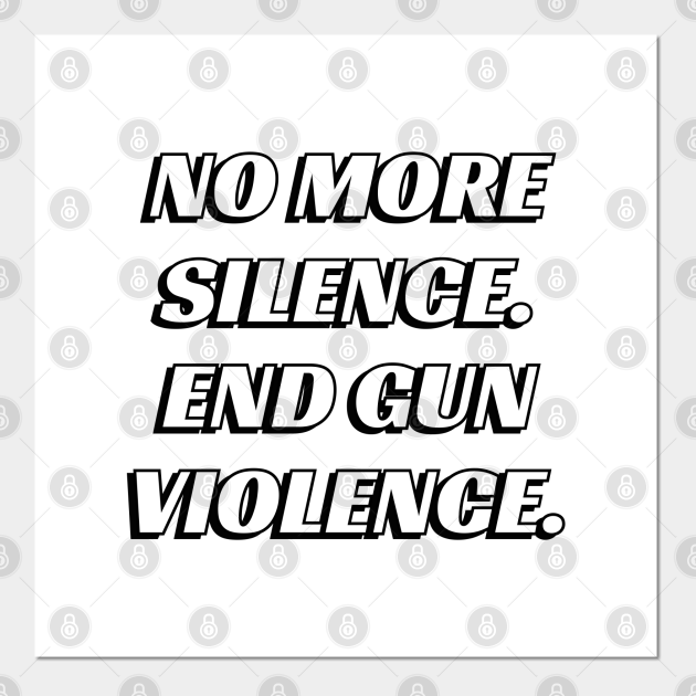NO MORE SILENCE END GUN VIOLENCE No More Silence End Gun Violence Posters and Art Prints